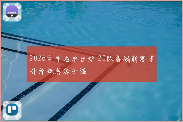 2026中甲名单出炉 20队备战新赛季升降级悬念升温