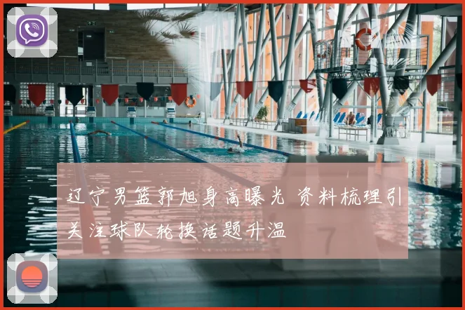 辽宁男篮郭旭身高曝光 资料梳理引关注球队轮换话题升温