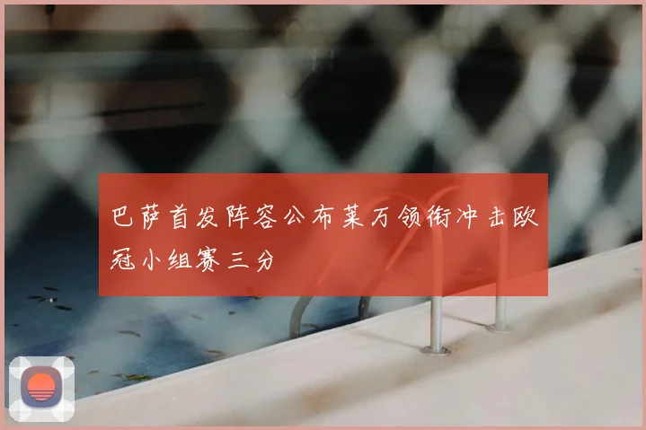 巴萨首发阵容公布莱万领衔冲击欧冠小组赛三分