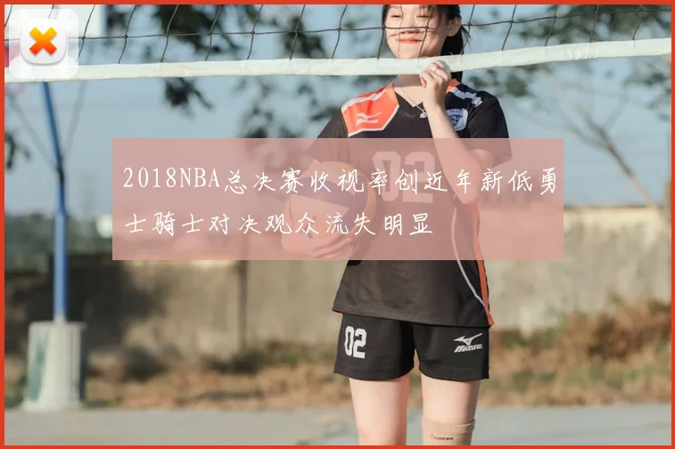 2018NBA总决赛收视率创近年新低勇士骑士对决观众流失明显