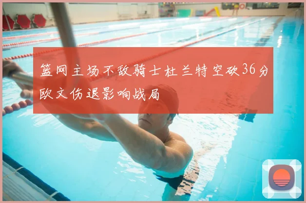 篮网主场不敌骑士杜兰特空砍36分欧文伤退影响战局