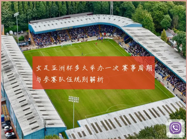 女足亚洲杯多久举办一次 赛事周期与参赛队伍规则解析