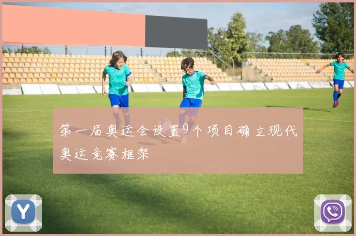 第一届奥运会设置9个项目确立现代奥运竞赛框架