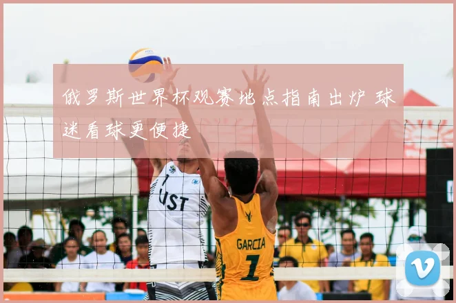 俄罗斯世界杯观赛地点指南出炉 球迷看球更便捷